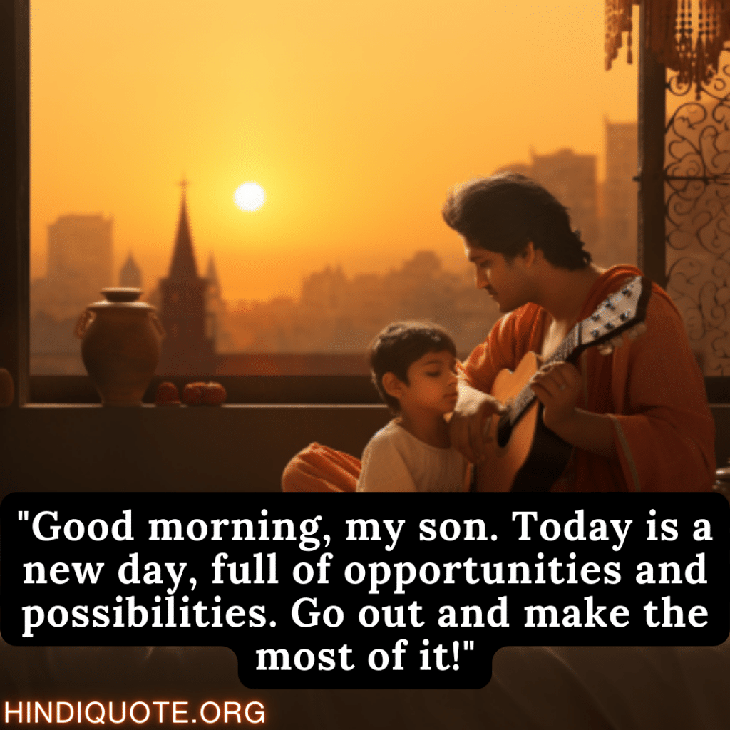 Good Morning Wishes "Good morning, my son. Today is a new day, full of opportunities and possibilities. Go out and make the most of it!"
