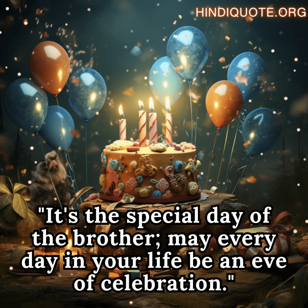 "It's the special day of the brother; may every day in your life be an eve of celebration."