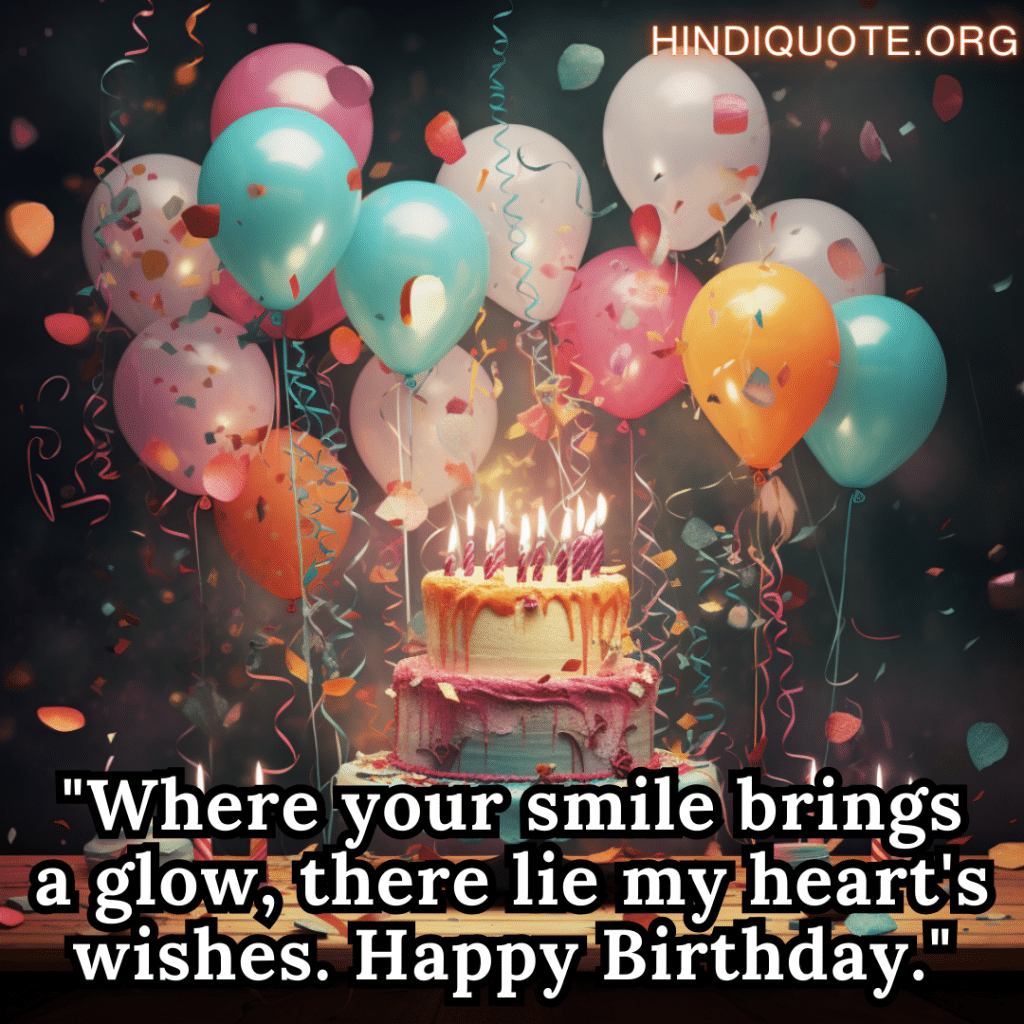"Where your smile brings a glow, there lie my heart's wishes. Happy Birthday."