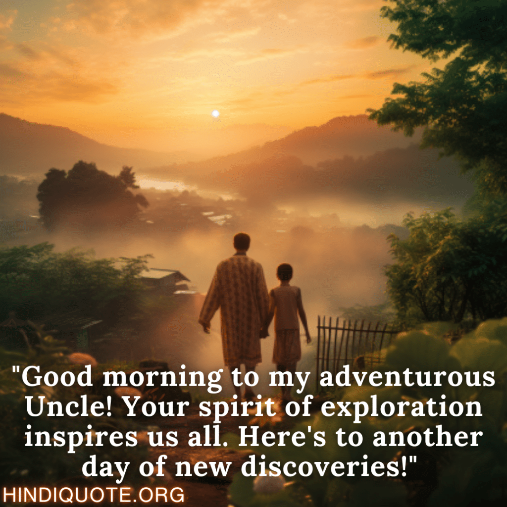 English Good Morning Quotes "Good morning to my adventurous Uncle! Your spirit of exploration inspires us all. Here's to another day of new discoveries!" 