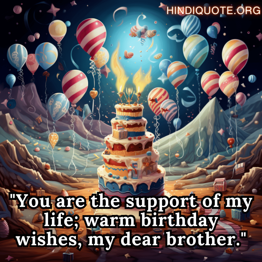 "You are the support of my life; warm birthday wishes, my dear brother."