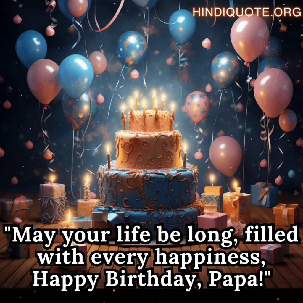 "May your life be long, filled with every happiness, Happy Birthday, Papa!"
