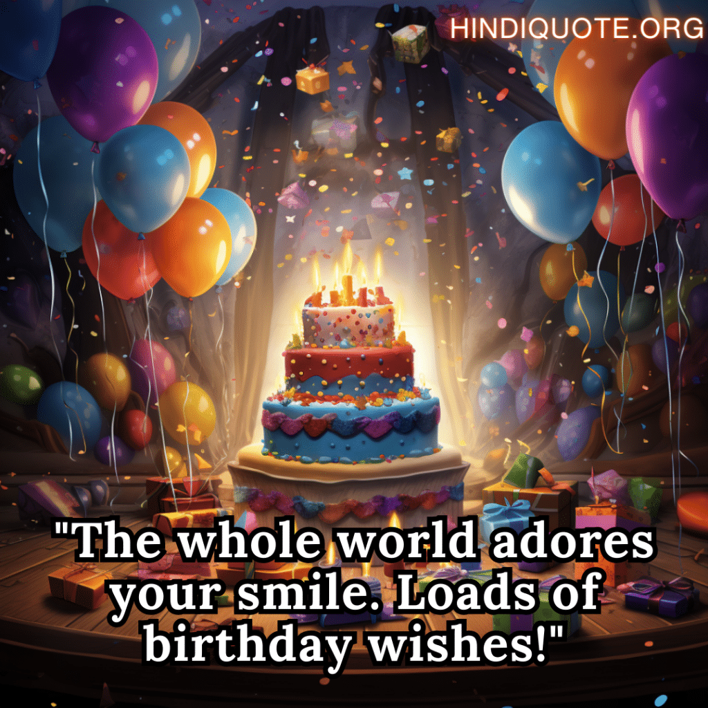 "The whole world adores your smile. Loads of birthday wishes!"