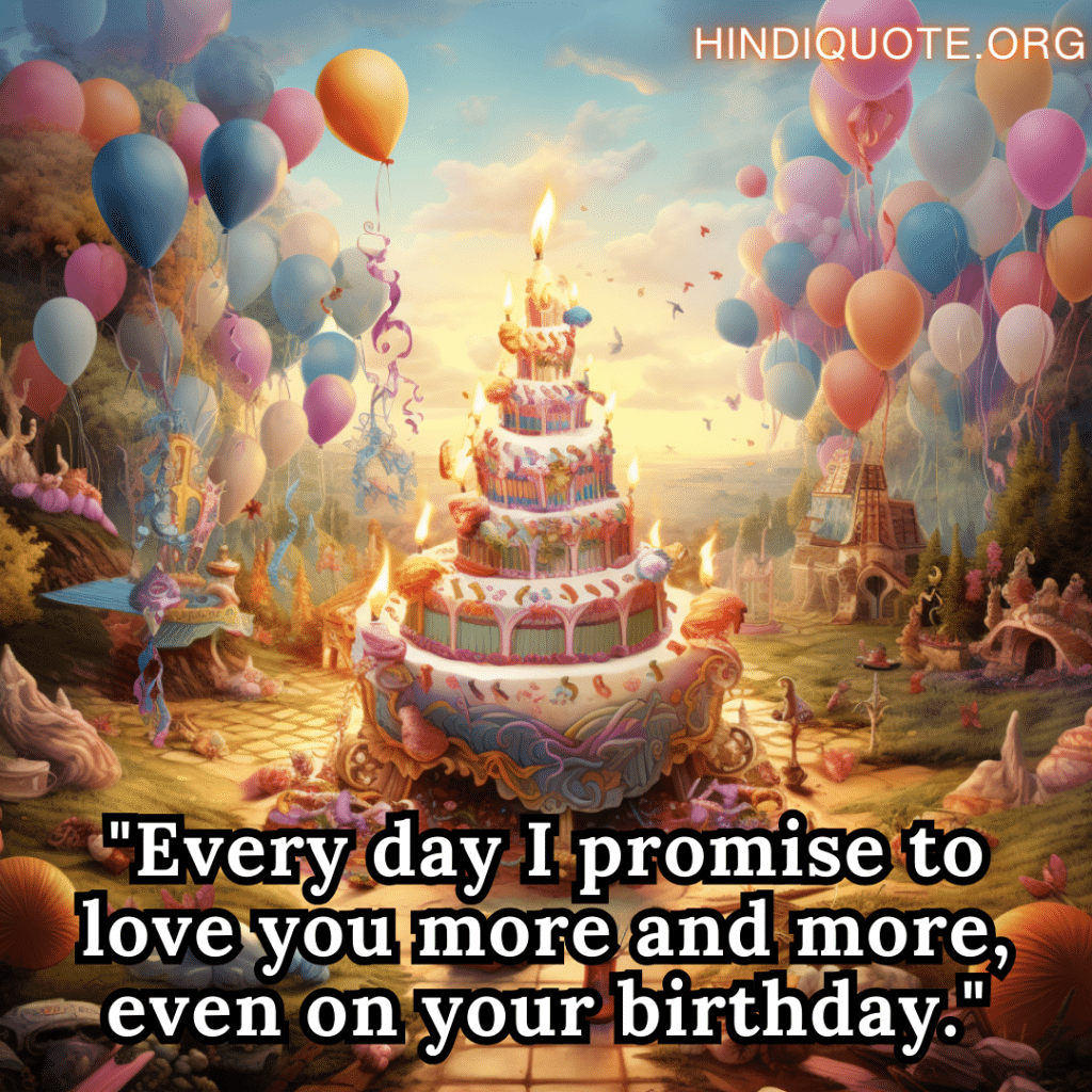 "Every day I promise to love you more and more, even on your birthday."