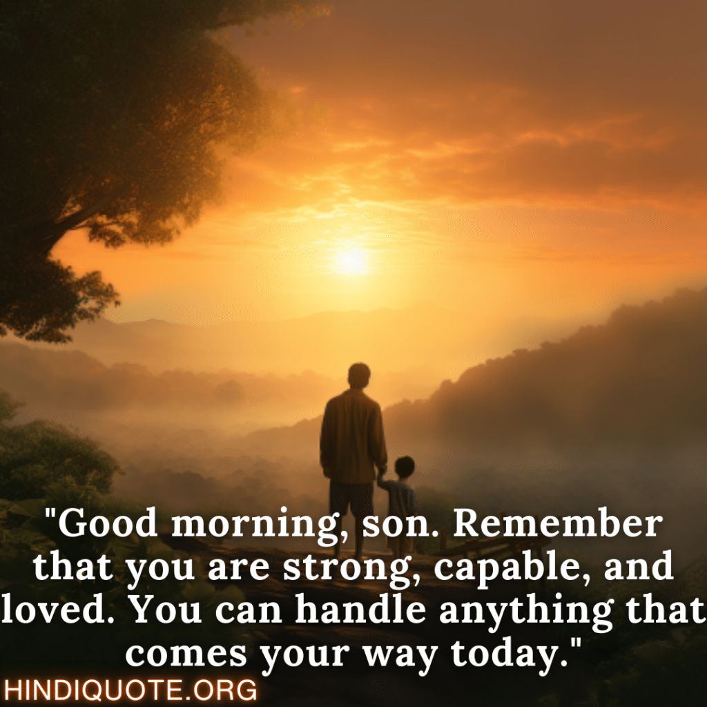 Good Morning Wishes "Good morning, son. Remember that you are strong, capable, and loved. You can handle anything that comes your way today."