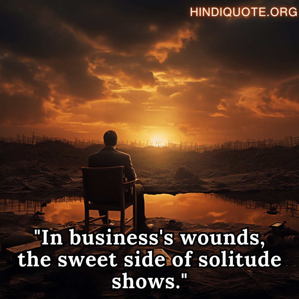 "In business's wounds, the sweet side of solitude shows."