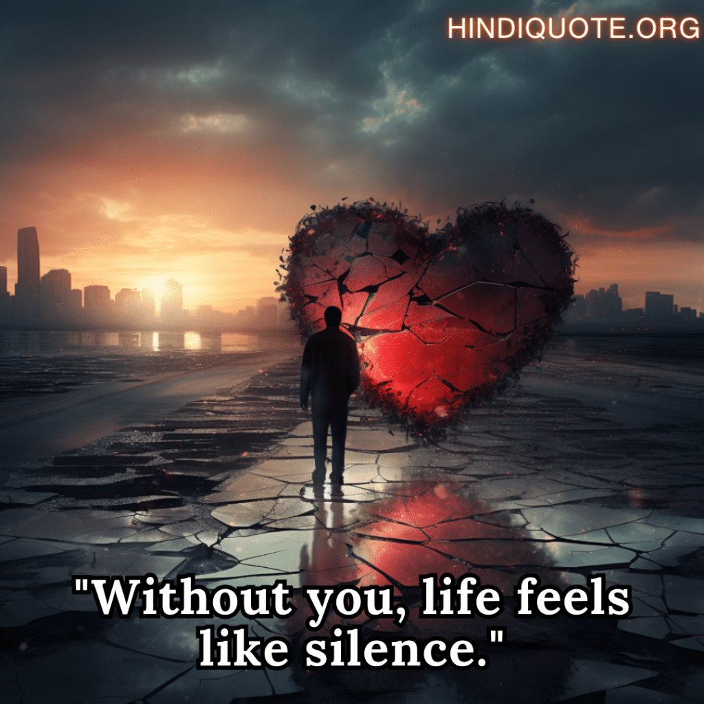 "Without you, life feels like silence."