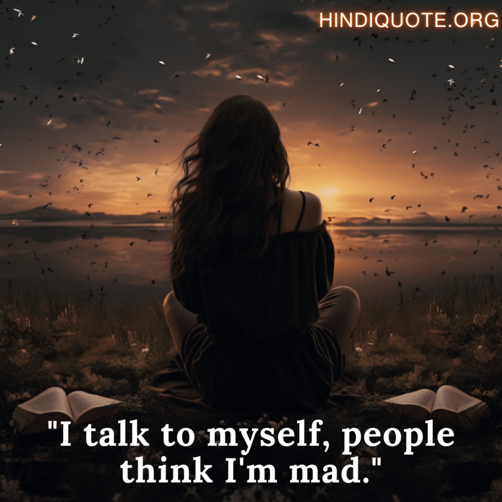 "I talk to myself, people think I'm mad."