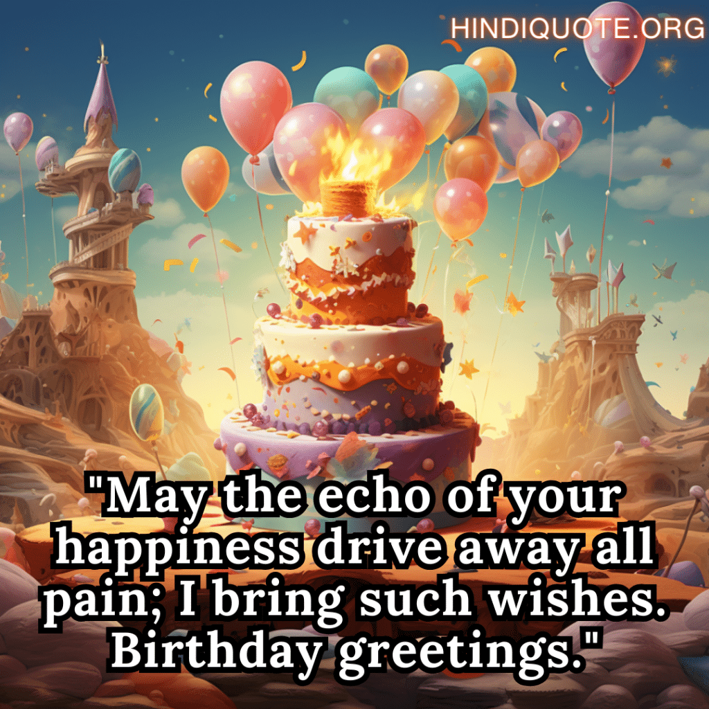 "May the echo of your happiness drive away all pain; I bring such wishes. Birthday greetings."