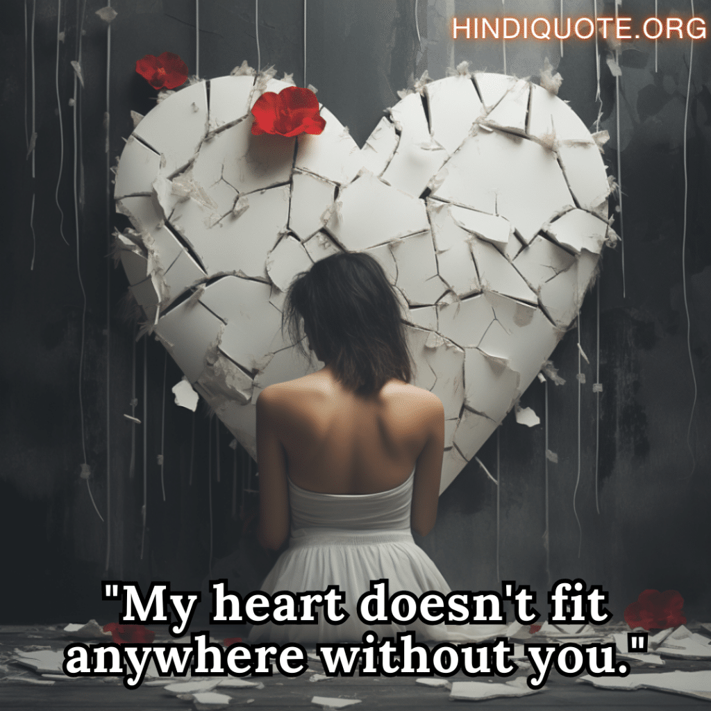 "My heart doesn't fit anywhere without you."