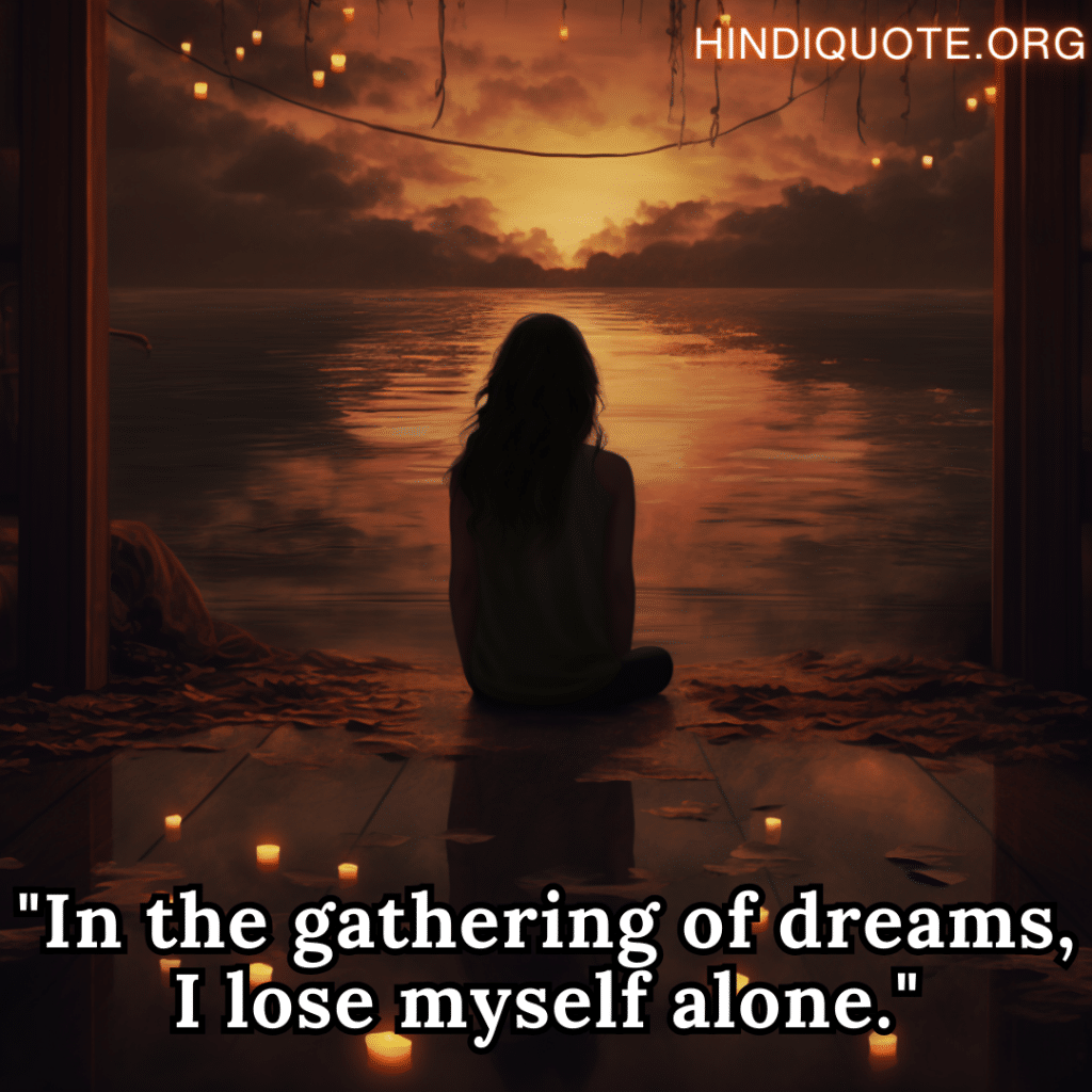 "In the gathering of dreams, I lose myself alone."