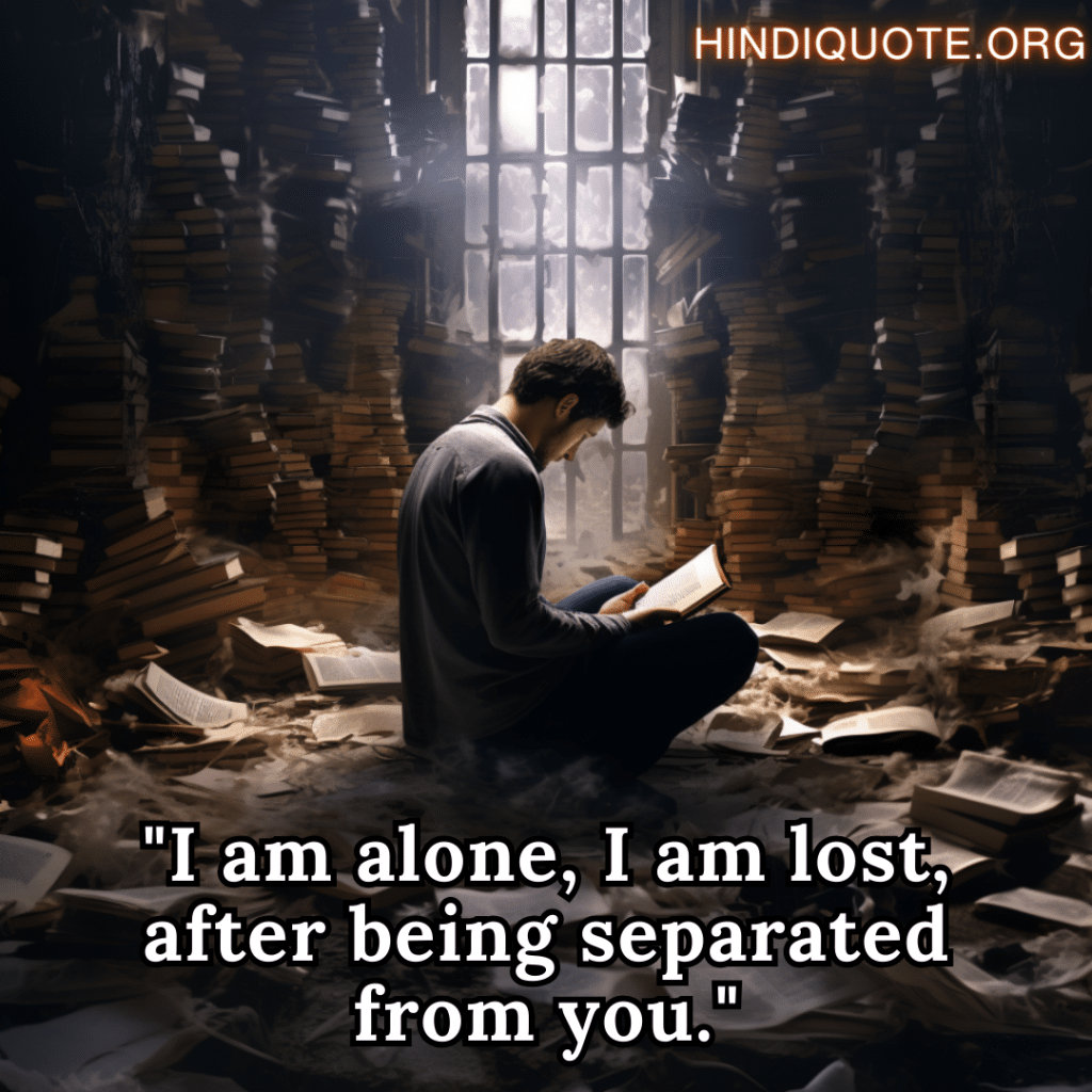"I am alone, I am lost, after being separated from you." - Sahir Ludhianvi, Judaai Ke Geet