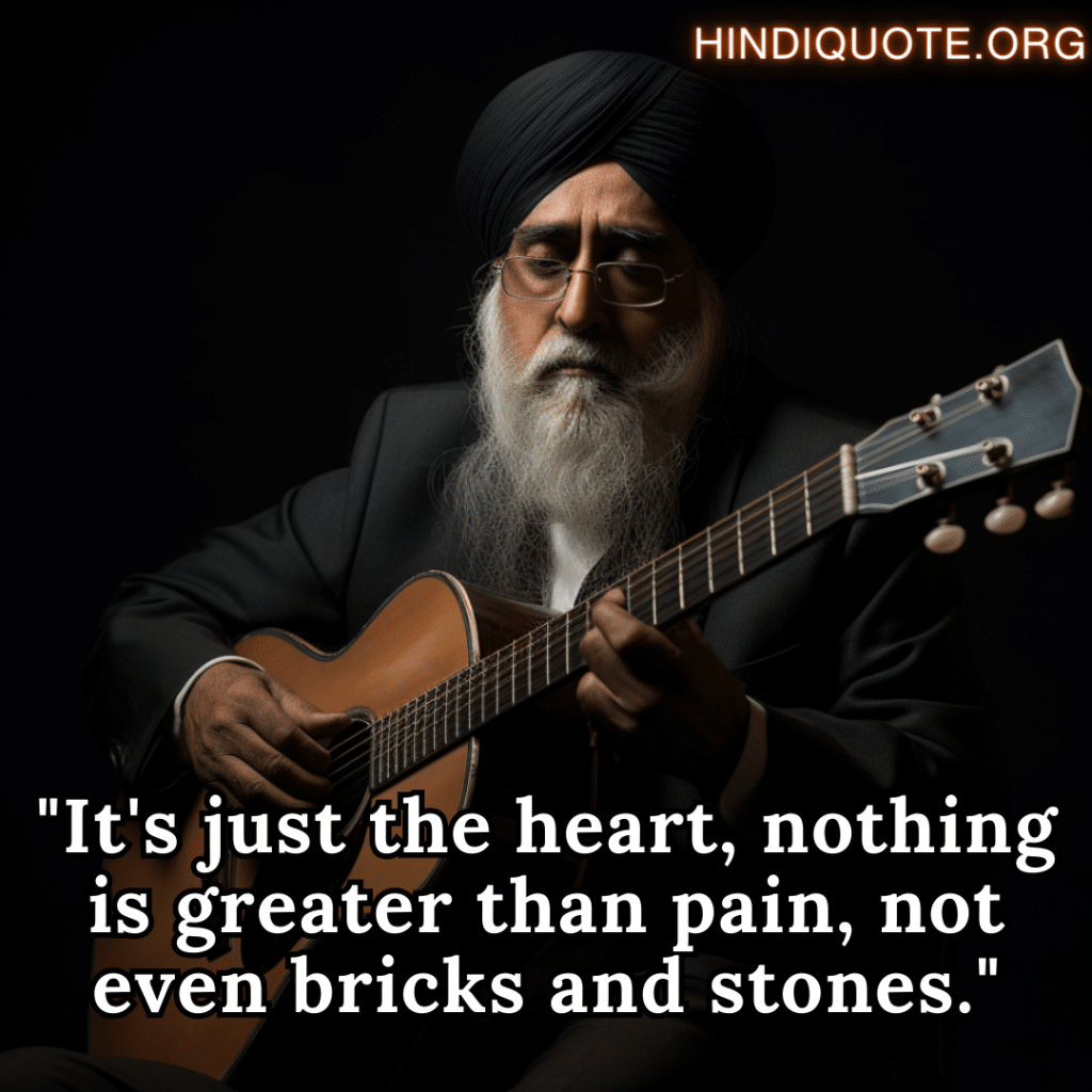 "It's just the heart, nothing is greater than pain, not even bricks and stones." Song & Artist: "Dil Hi To Hai" by Jagjit Singh