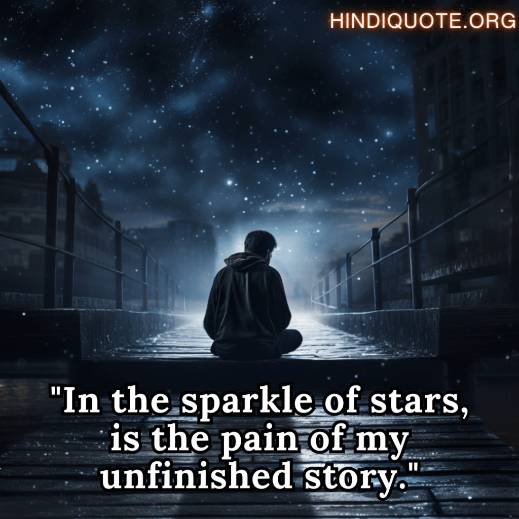 "In the sparkle of stars, is the pain of my unfinished story."