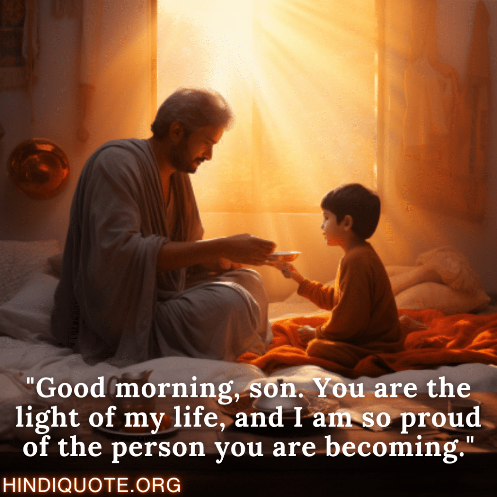 Good Morning Wishes "Good morning, son. You are the light of my life, and I am so proud of the person you are becoming."