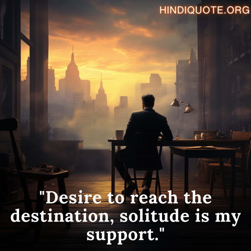 "Desire to reach the destination, solitude is my support."
