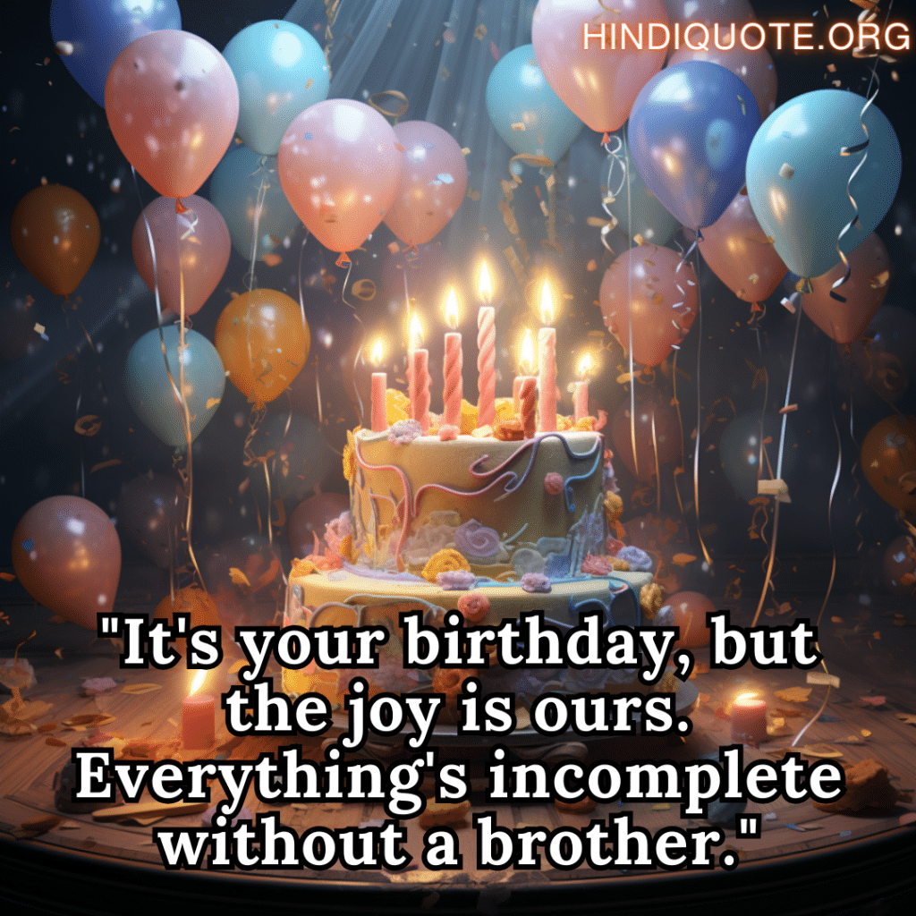 "It's your birthday, but the joy is ours. Everything's incomplete without a brother."