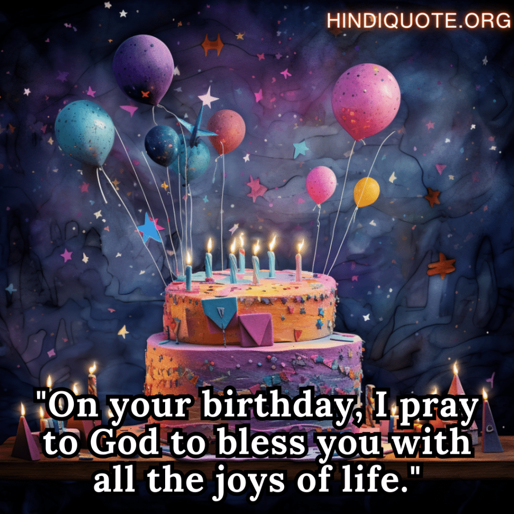 "On your birthday, I pray to God to bless you with all the joys of life."
