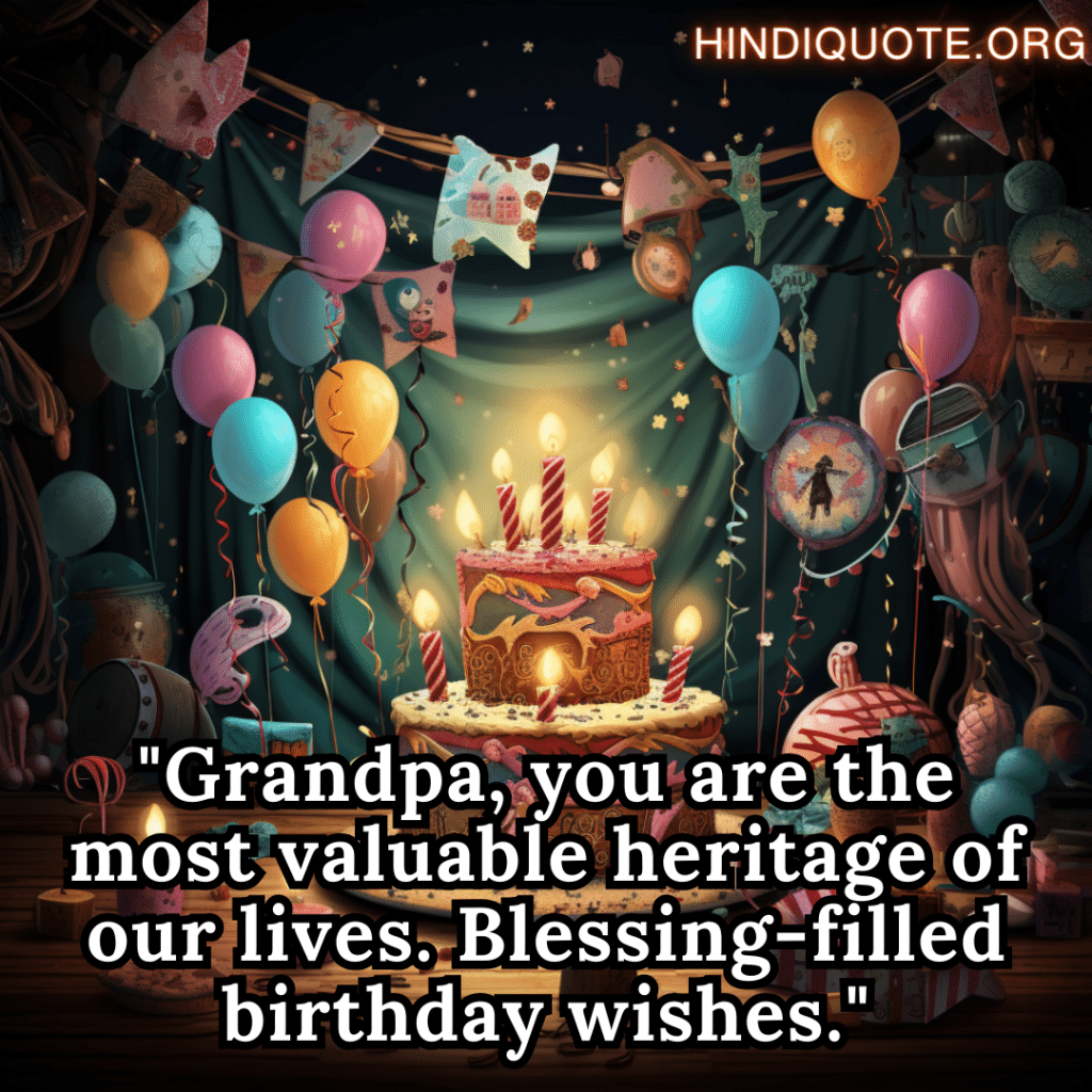 "Grandpa, you are the most valuable heritage of our lives. Blessing-filled birthday wishes."