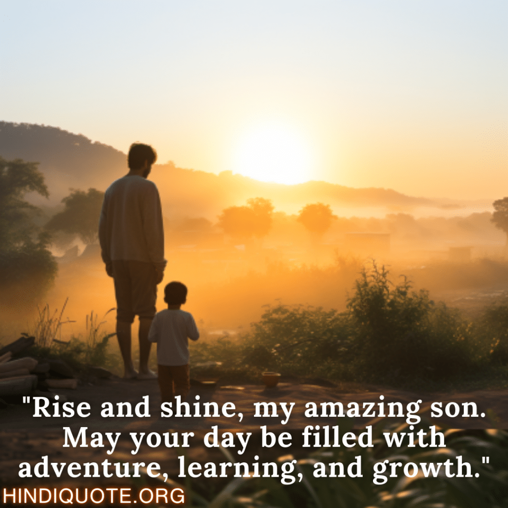 "Rise and shine, my amazing son. May your day be filled with adventure, learning, and growth."