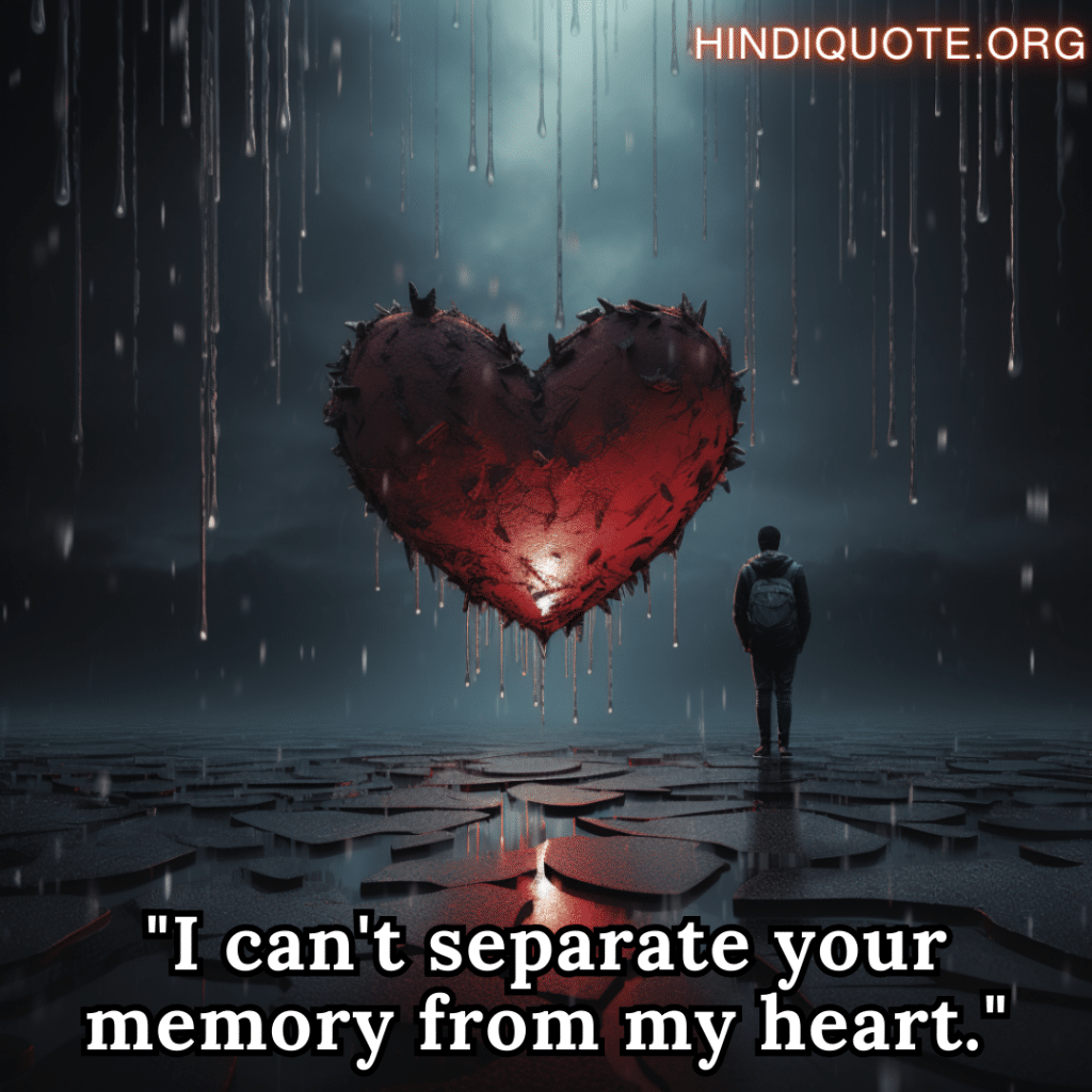 lonely quotes for heartbreak "I can't separate your memory from my heart."