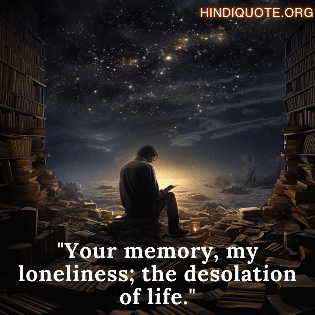 Alone Sad Shayari In English From Literature "Your memory, my loneliness; the desolation of life." - Amrita Pritam, Viran Sarovar