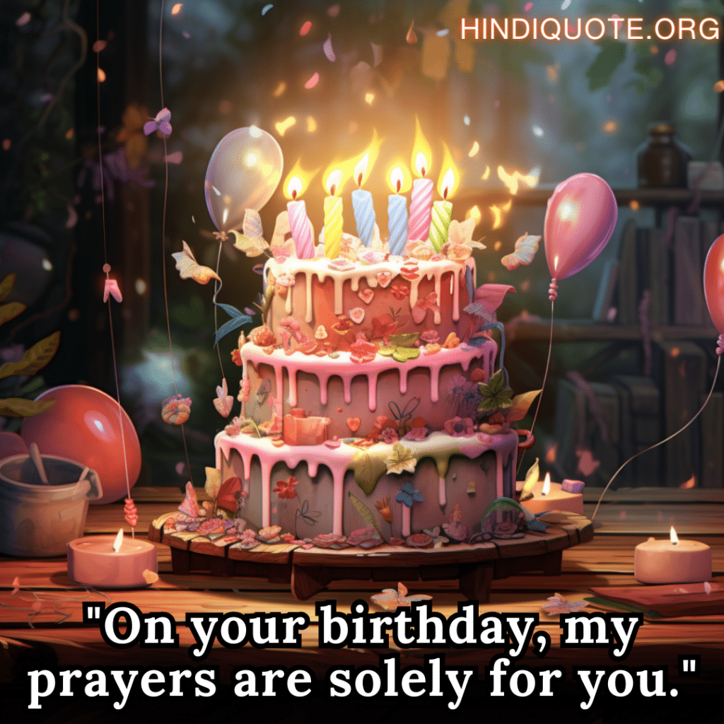 "On your birthday, my prayers are solely for you."