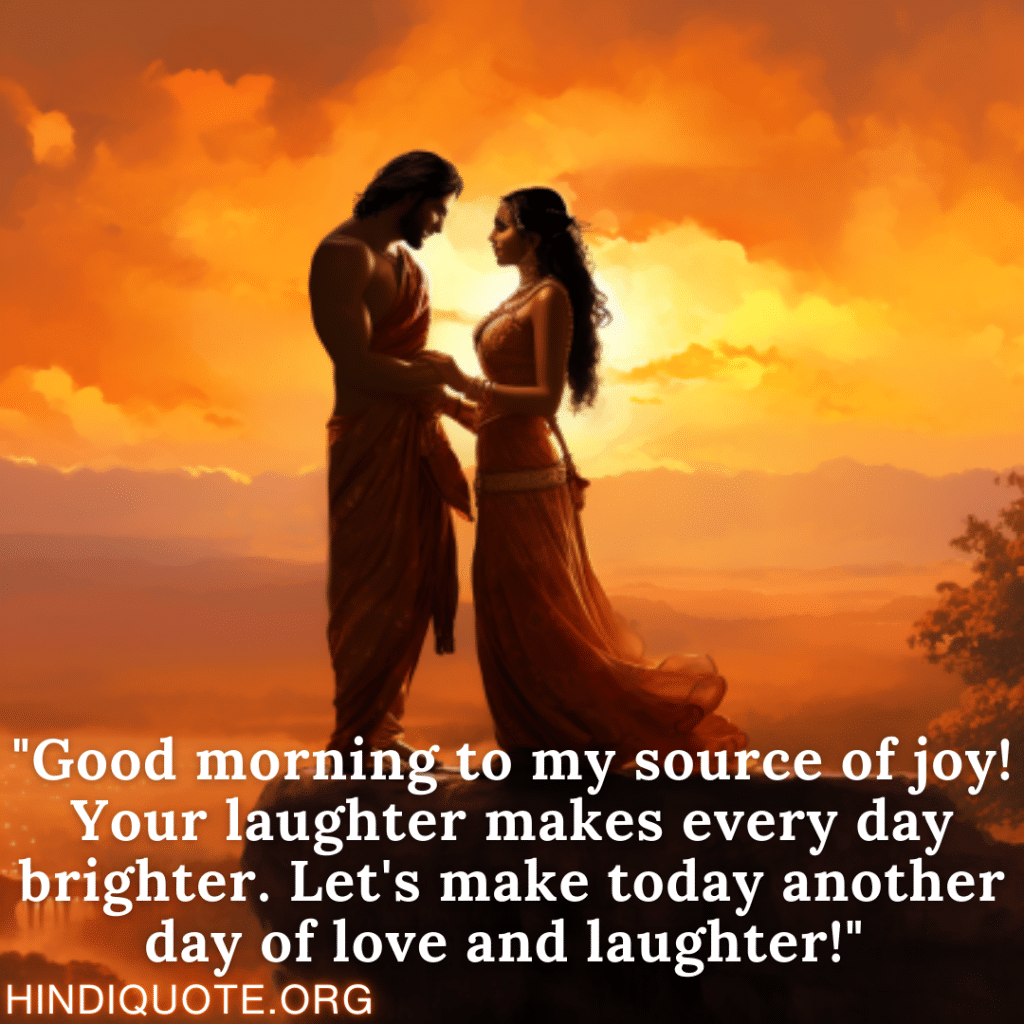 "Good morning to my source of joy! Your laughter makes every day brighter. Let's make today another day of love and laughter!" 