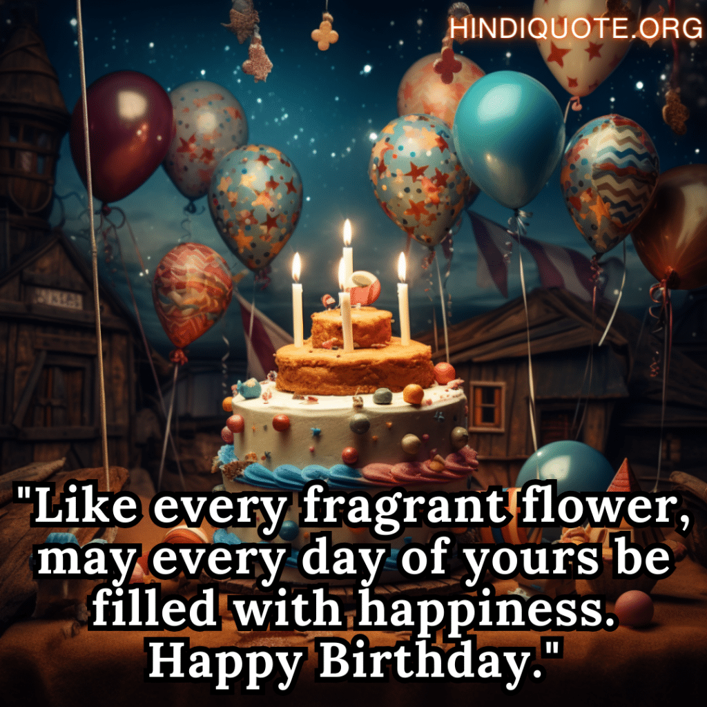 Happy Birthday Wishes In English "Like every fragrant flower, may every day of yours be filled with happiness. Happy Birthday."