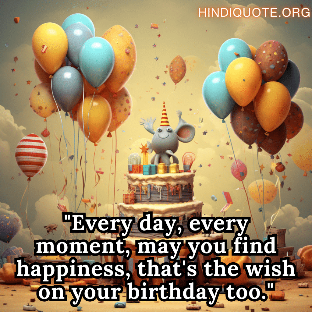 Happy Birthday Quotes "Every day, every moment, may you find happiness, that's the wish on your birthday too."