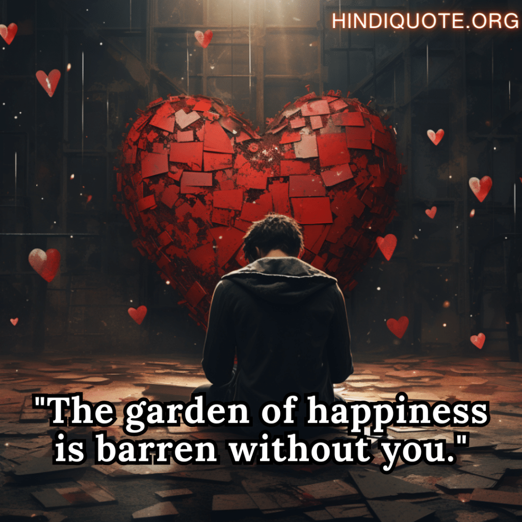 lonely quotes for heartbreak "The garden of happiness is barren without you."