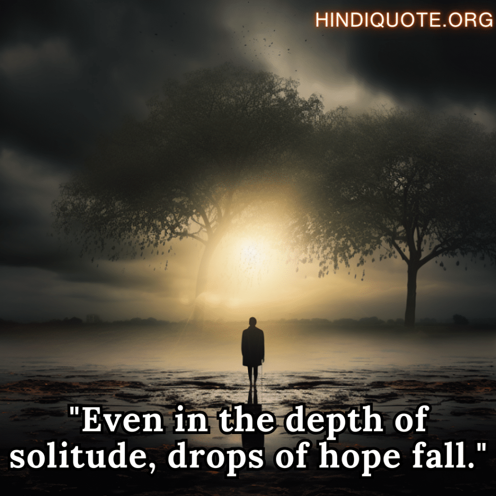 alone quotes for hope and healing "Even in the depth of solitude, drops of hope fall."