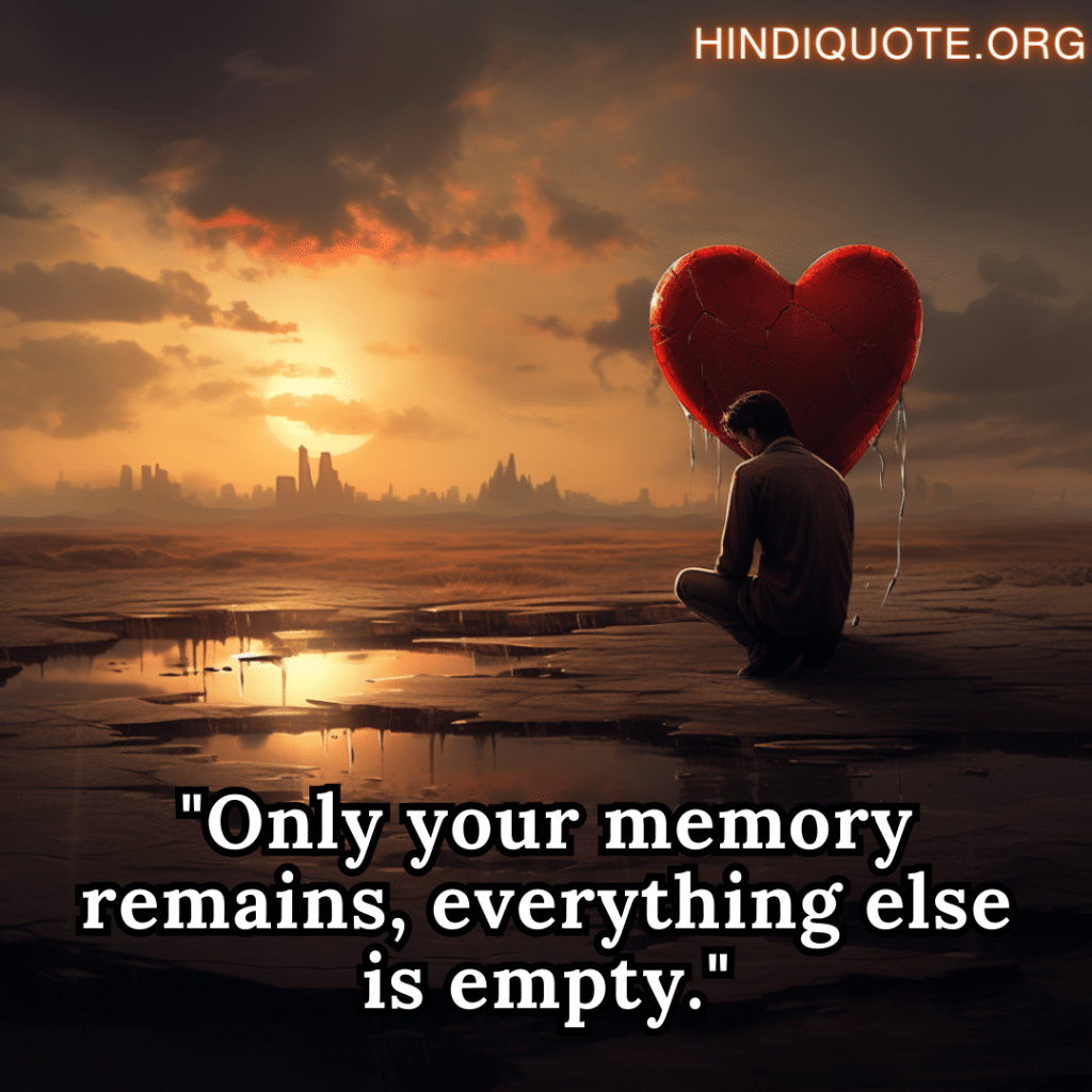 lonely quotes for heartbreak "Only your memory remains, everything else is empty."