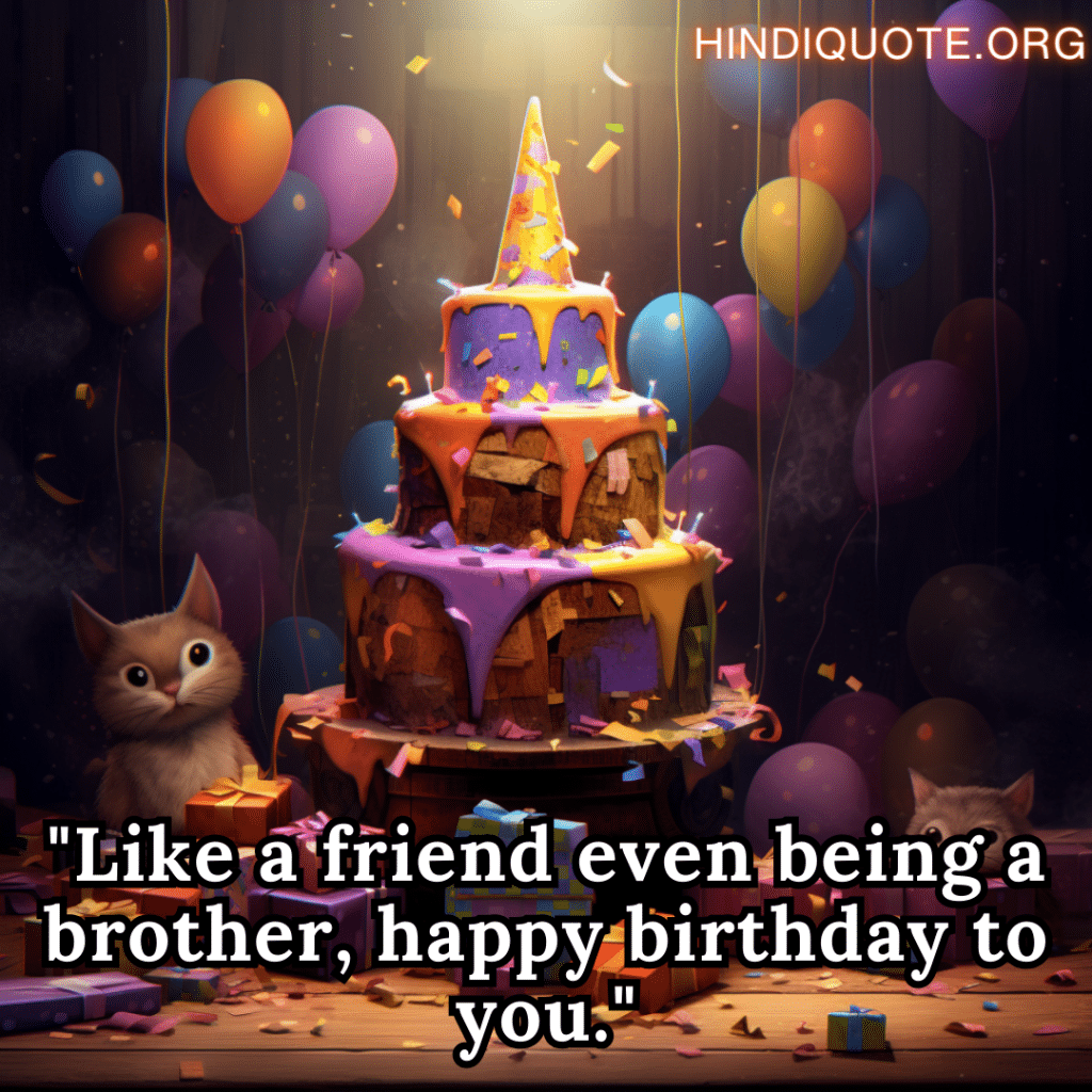 Brother Birthday Wishes In English "Like a friend even being a brother, happy birthday to you."