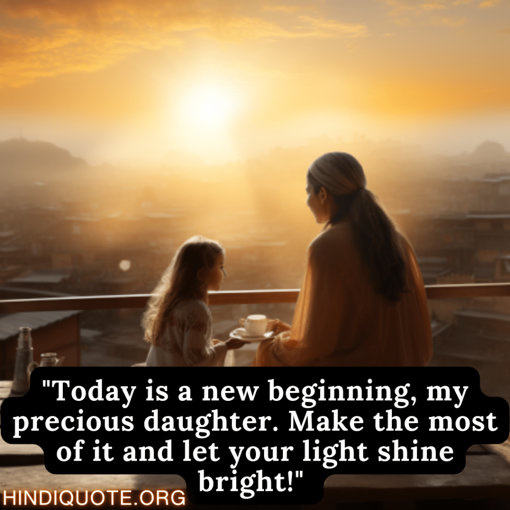 "Today is a new beginning, my precious daughter. Make the most of it and let your light shine bright!" 