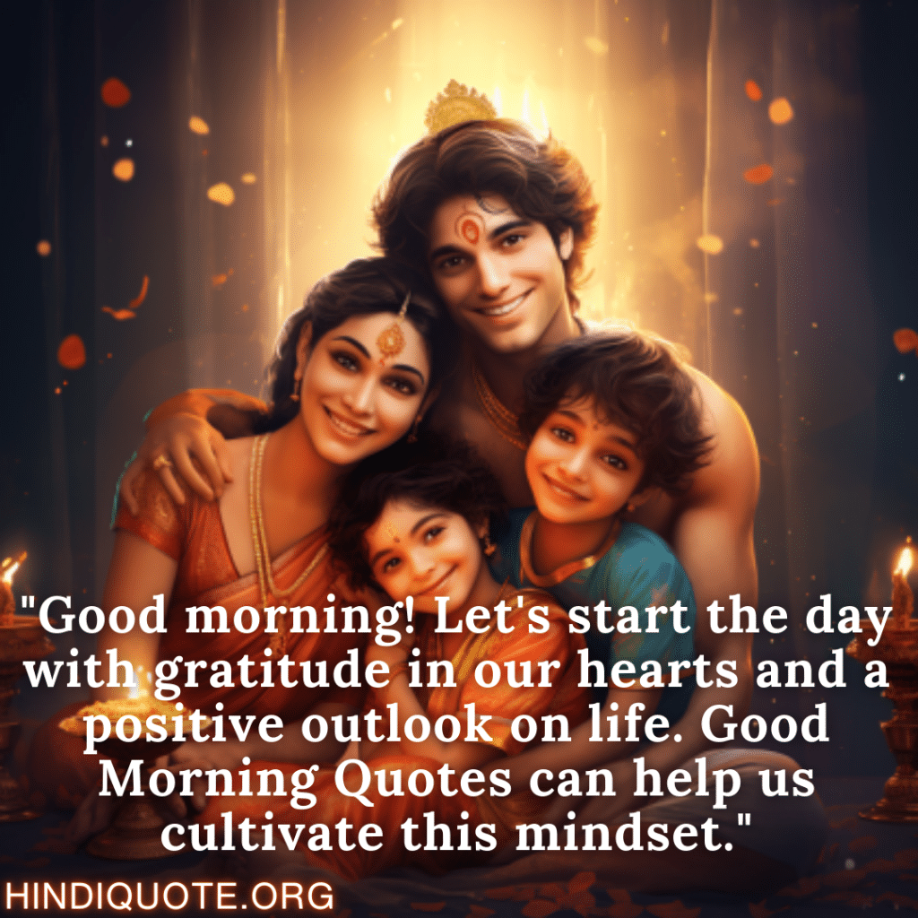 "Good morning! Let's start the day with gratitude in our hearts and a positive outlook on life. Good Morning Quotes can help us cultivate this mindset."
