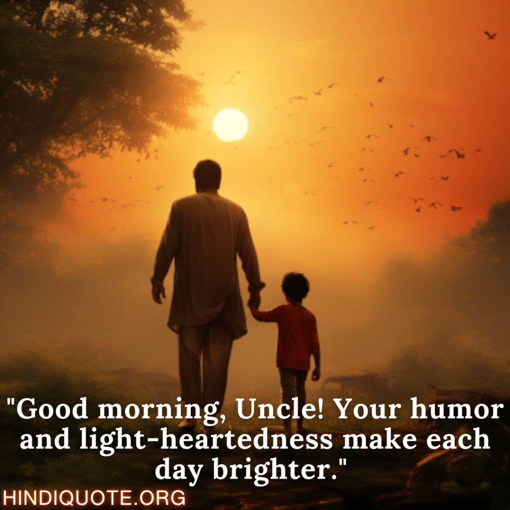 "Good morning, Uncle! Your creativity inspires us all. May your day be as vibrant and colorful as your imagination!" 