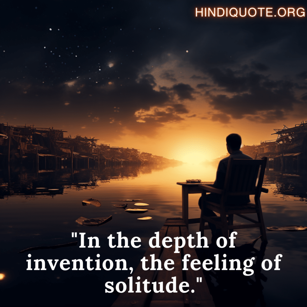 alone sad shayari in English for the entrepreneur "In the depth of invention, the feeling of solitude."