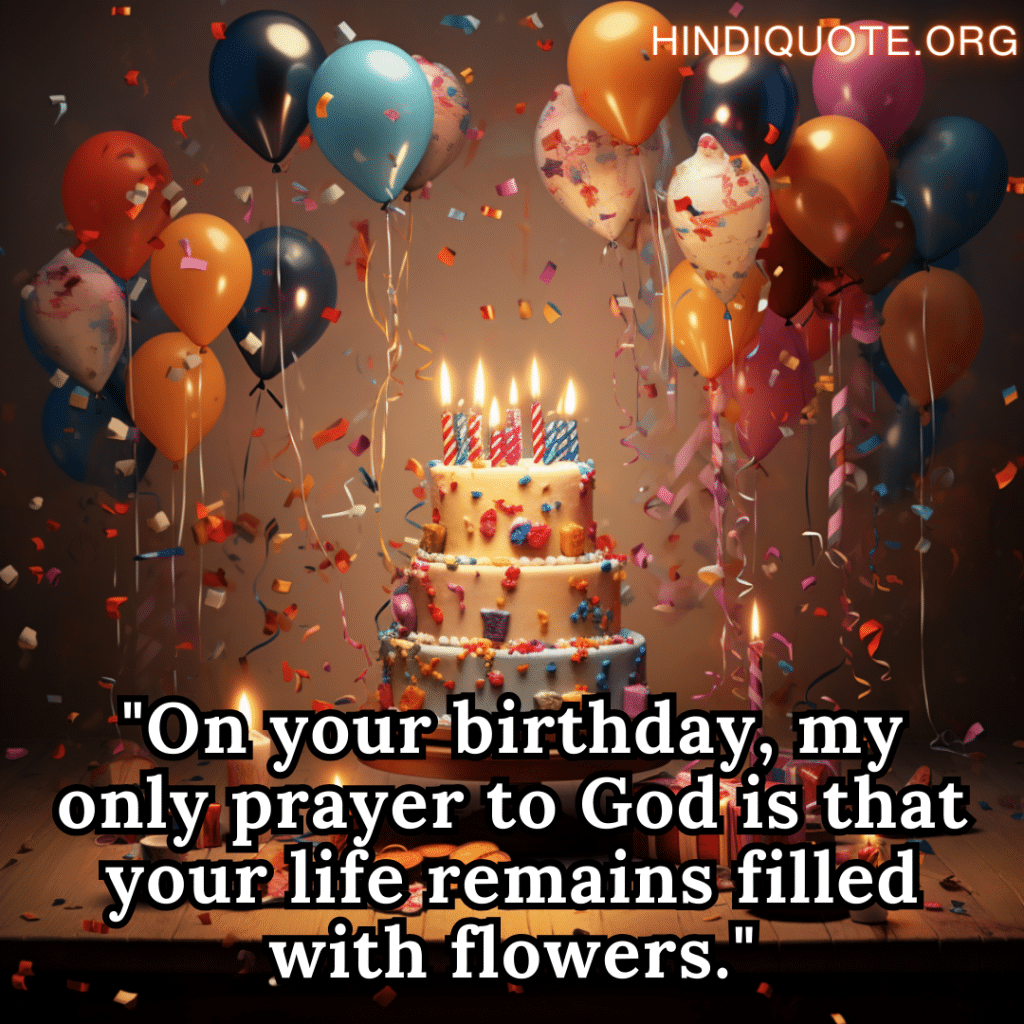 Brother Birthday Wishes In English "On your birthday, my only prayer to God is that your life remains filled with flowers."