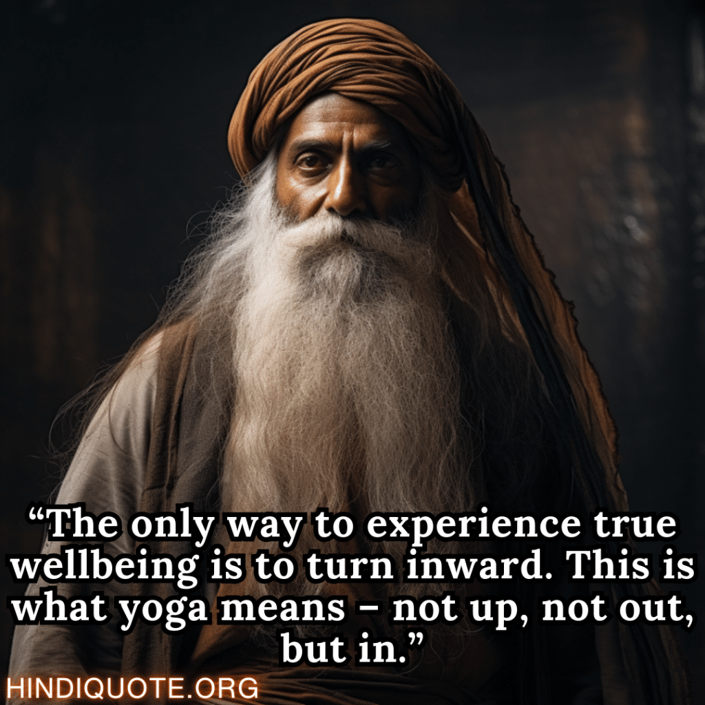 “The only way to experience true wellbeing is to turn inward. This is what yoga means – not up, not out, but in.” – Sadhguru