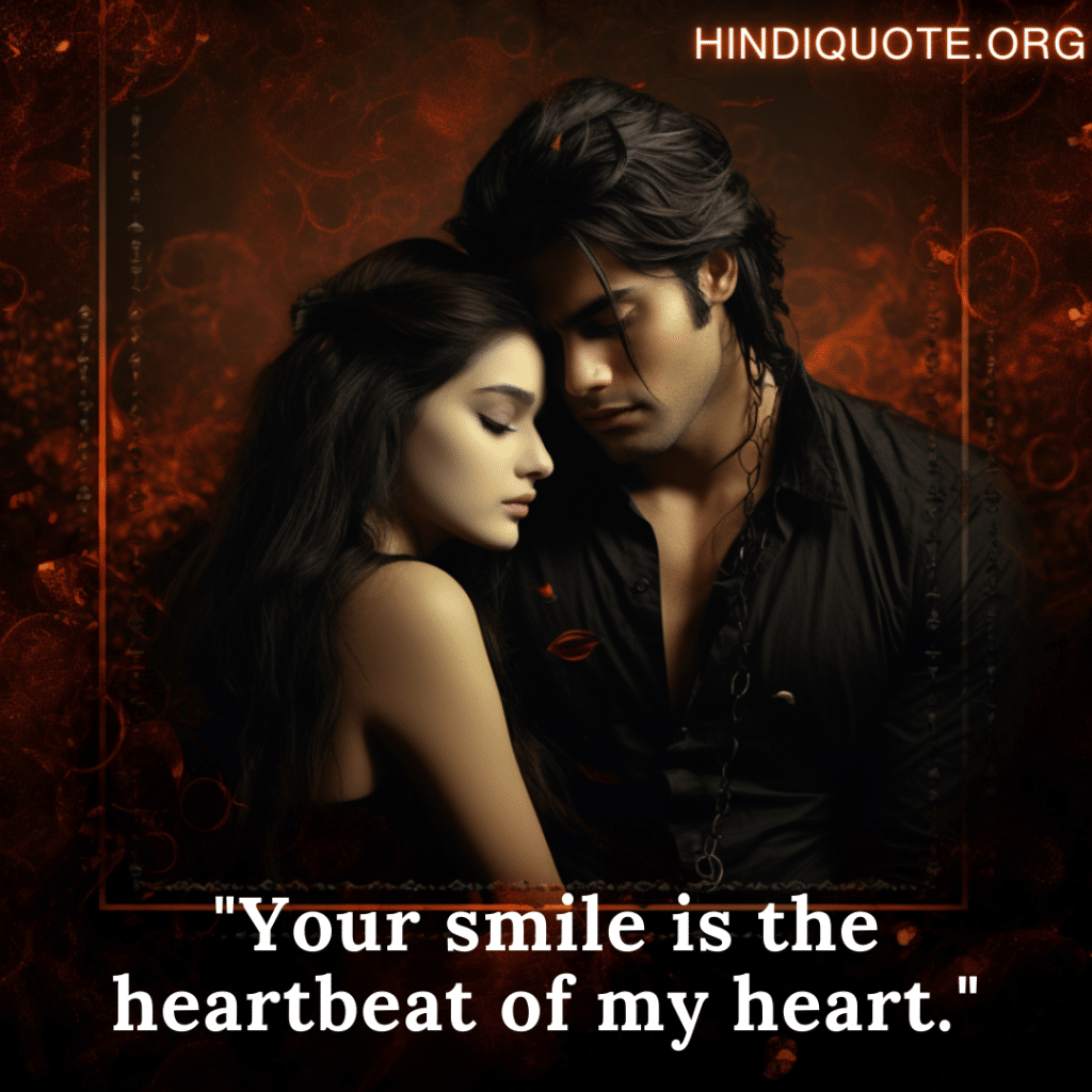 "Your smile is the heartbeat of my heart."