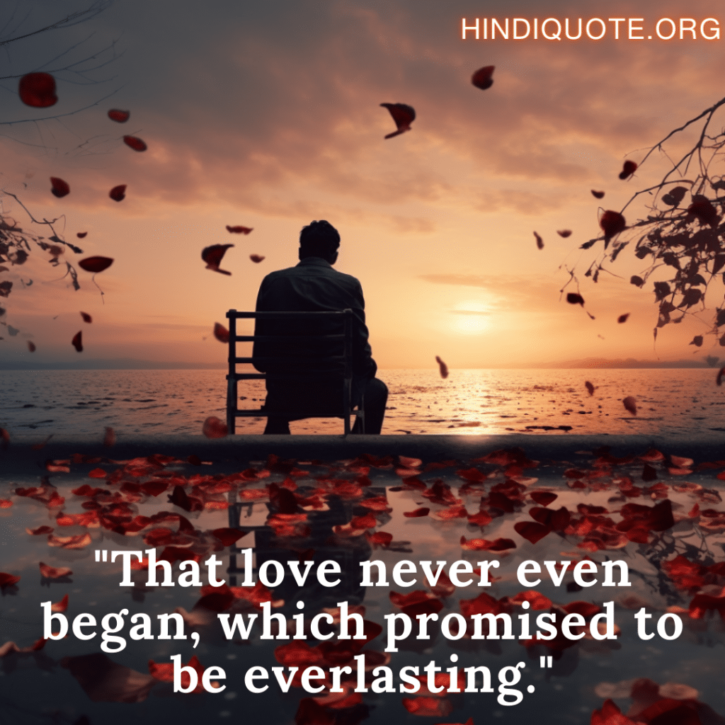 "That love never even began, which promised to be everlasting."