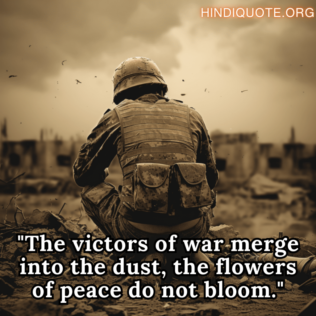 "The victors of war merge into the dust, the flowers of peace do not bloom."