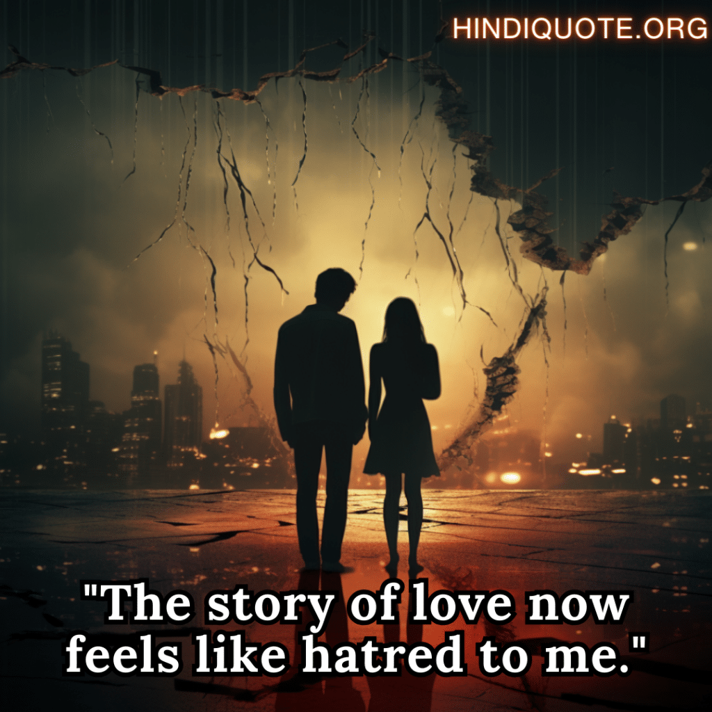"The story of love now feels like hatred to me."
