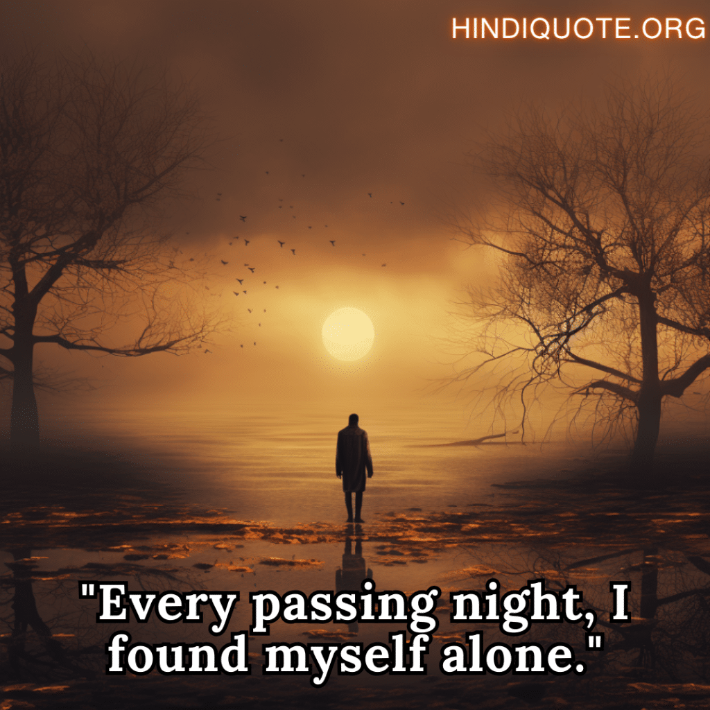 "Every passing night, I found myself alone."