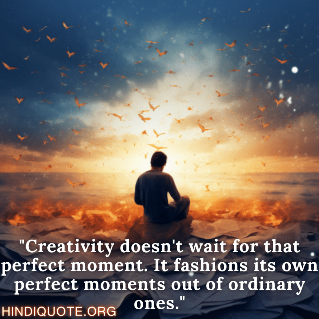 Shayari Of Attitude "Creativity doesn't wait for that perfect moment. It fashions its own perfect moments out of ordinary ones."