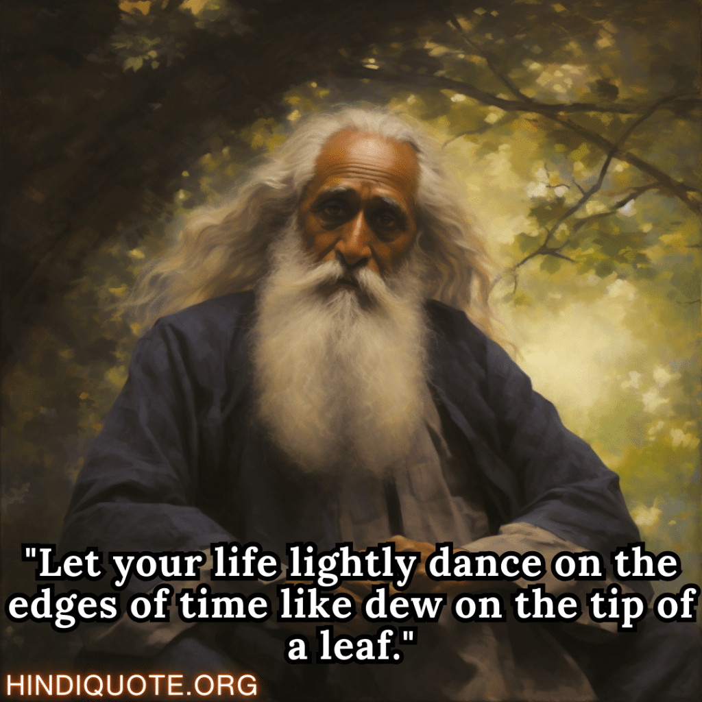 "Let your life lightly dance on the edges of time like dew on the tip of a leaf." - Rabindranath Tagore