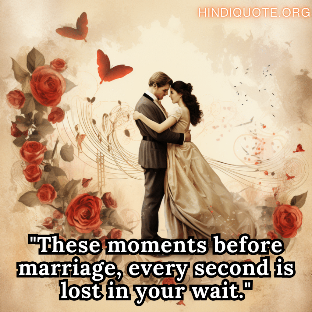 "These moments before marriage, every second is lost in your wait."