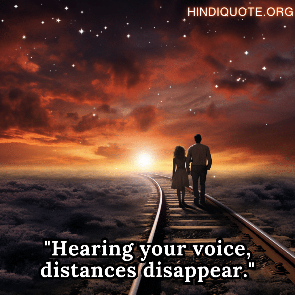 "Hearing your voice, distances disappear."