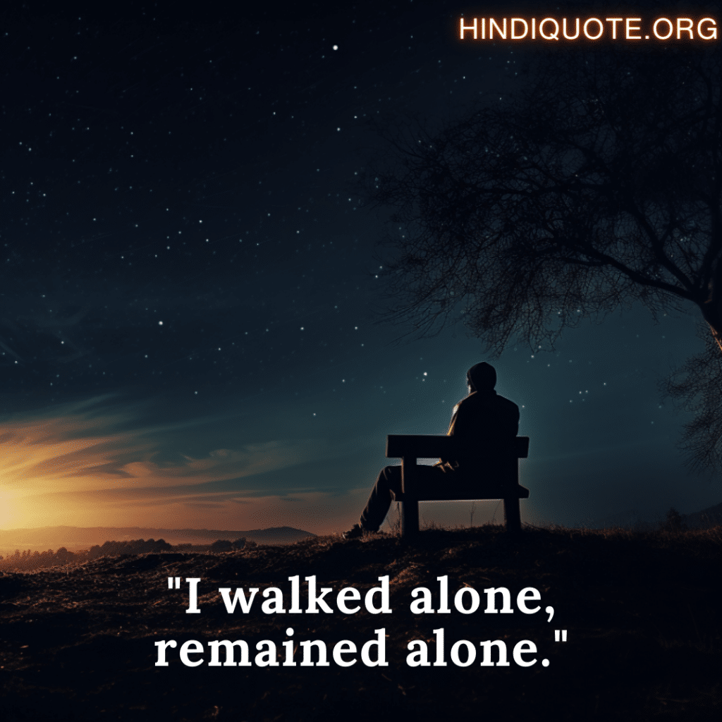 "I walked alone, remained alone."